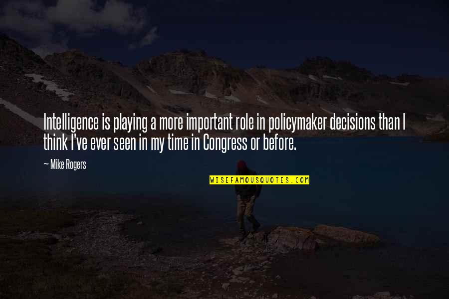 Important Decisions Quotes By Mike Rogers: Intelligence is playing a more important role in