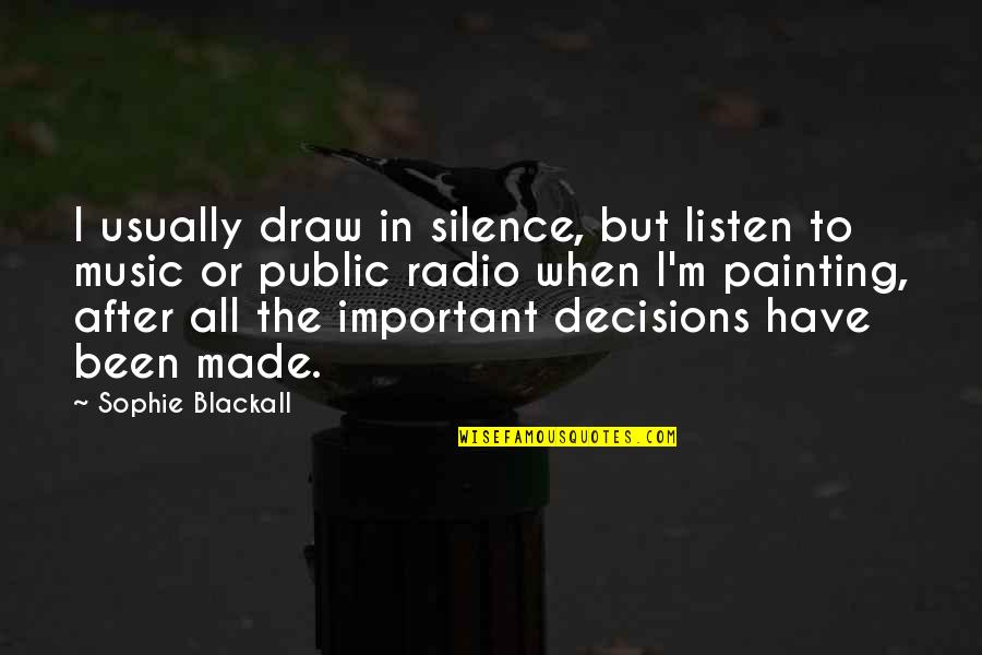 Important Decisions Quotes By Sophie Blackall: I usually draw in silence, but listen to
