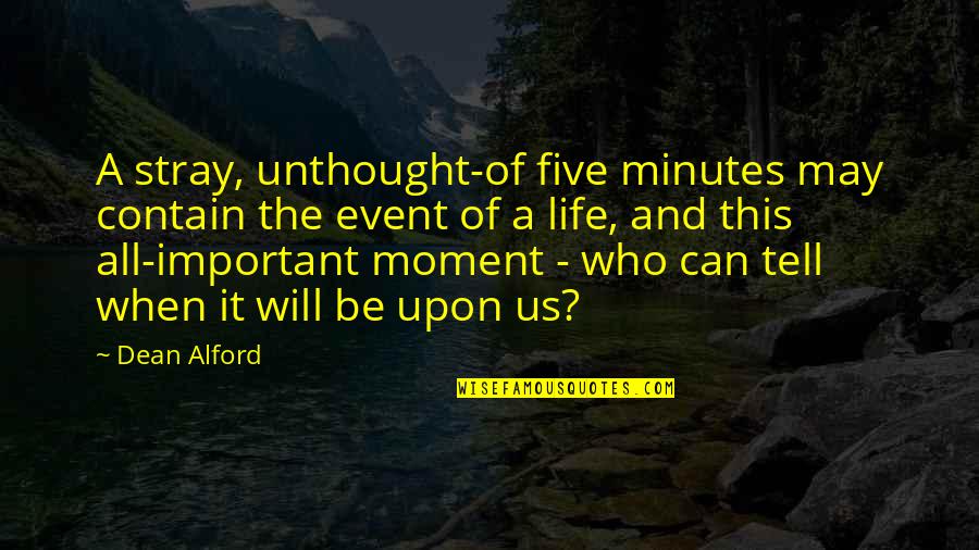 Important Events In Life Quotes By Dean Alford: A stray, unthought-of five minutes may contain the