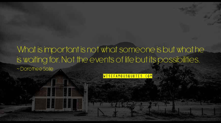 Important Events In Life Quotes By Dorothee Solle: What is important is not what someone is