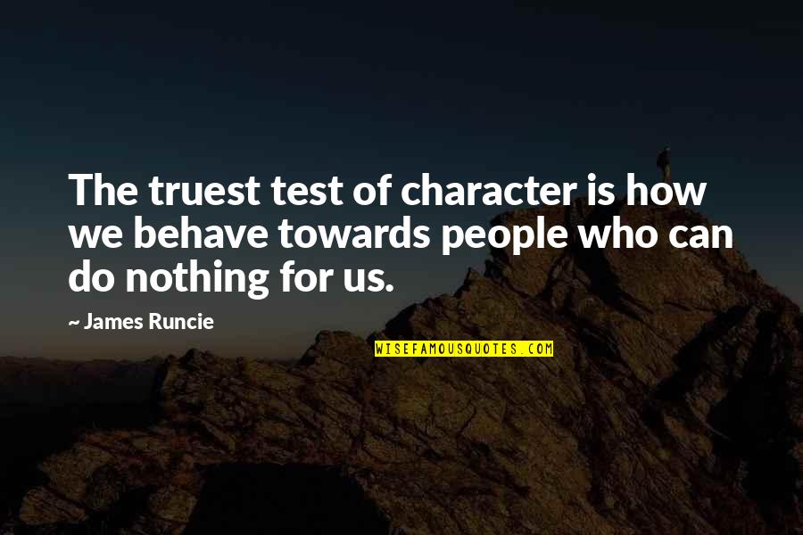 Important Famous Quotes By James Runcie: The truest test of character is how we
