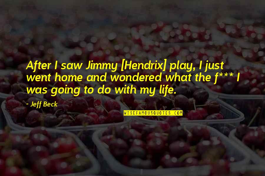 Important Famous Quotes By Jeff Beck: After I saw Jimmy [Hendrix] play, I just
