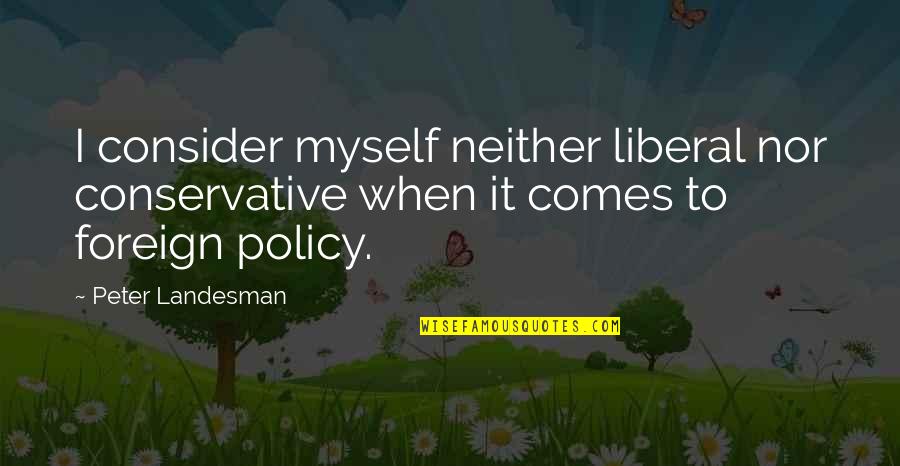 Important Feste Quotes By Peter Landesman: I consider myself neither liberal nor conservative when Important Feste Quotes By Peter Landesman: I consider myself neither liberal nor conservative when