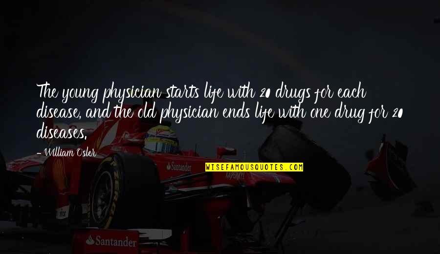 Important How To Live Life Quotes By William Osler: The young physician starts life with 20 drugs Important How To Live Life Quotes By William Osler: The young physician starts life with 20 drugs