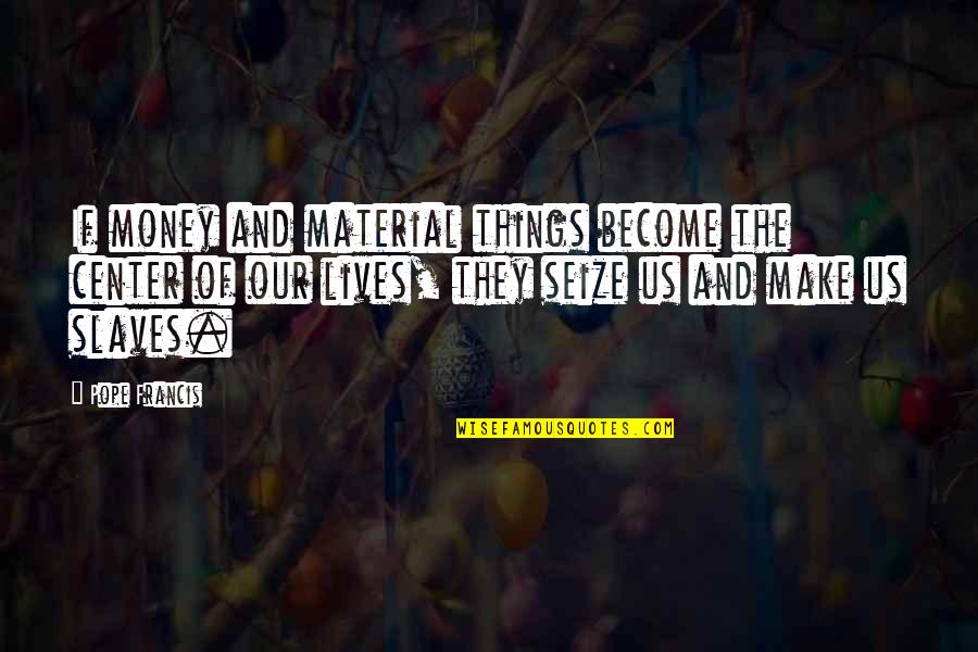 Important Huck Finn Quotes By Pope Francis: If money and material things become the center Important Huck Finn Quotes By Pope Francis: If money and material things become the center