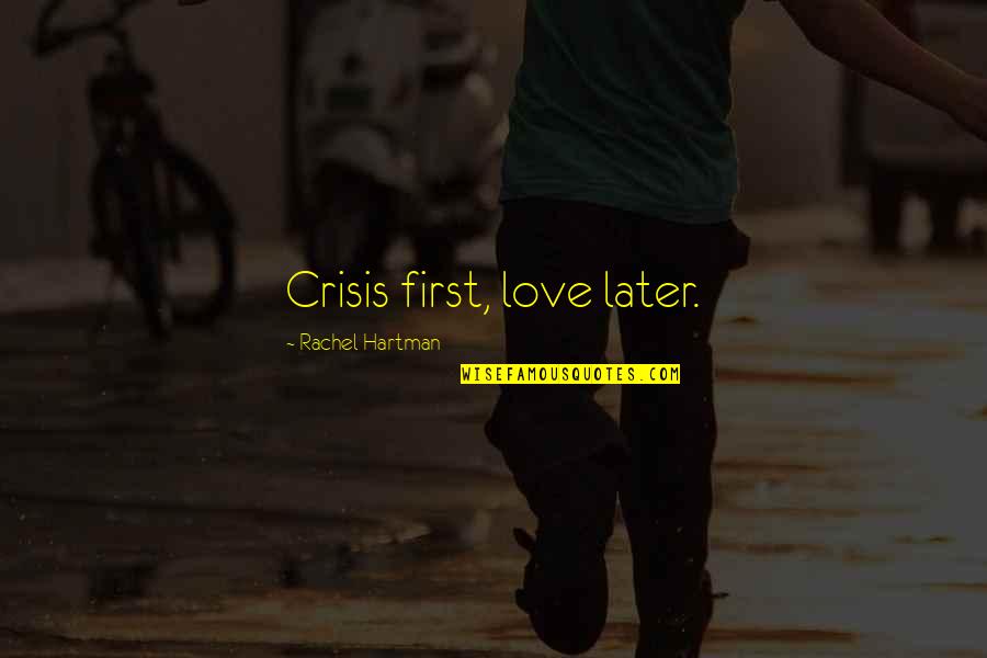 Important Importanter Quotes By Rachel Hartman: Crisis first, love later.