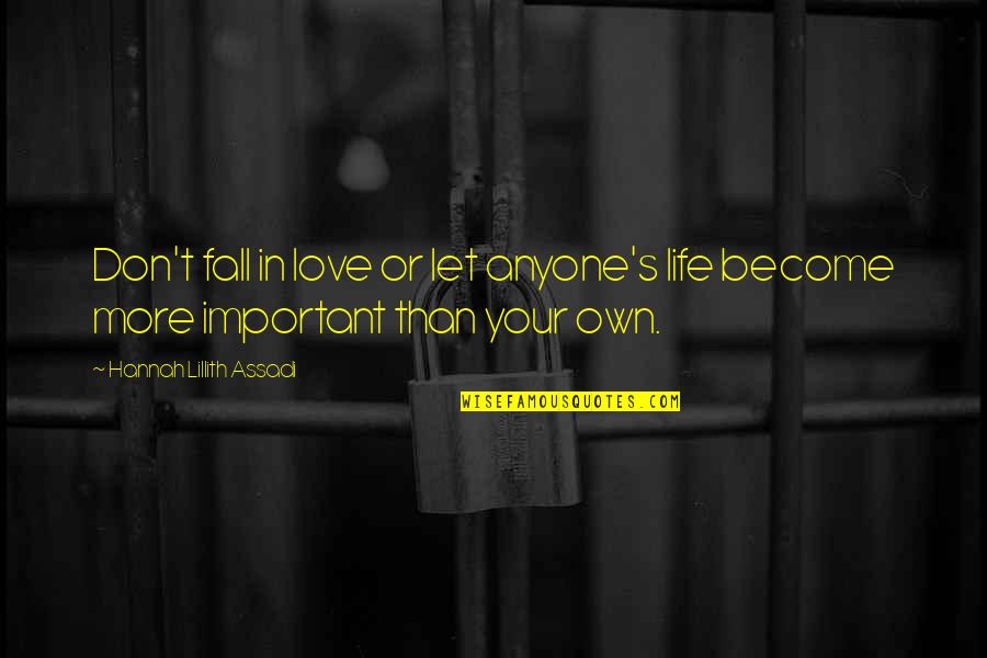 Important In Your Life Quotes By Hannah Lillith Assadi: Don't fall in love or let anyone's life Important In Your Life Quotes By Hannah Lillith Assadi: Don't fall in love or let anyone's life