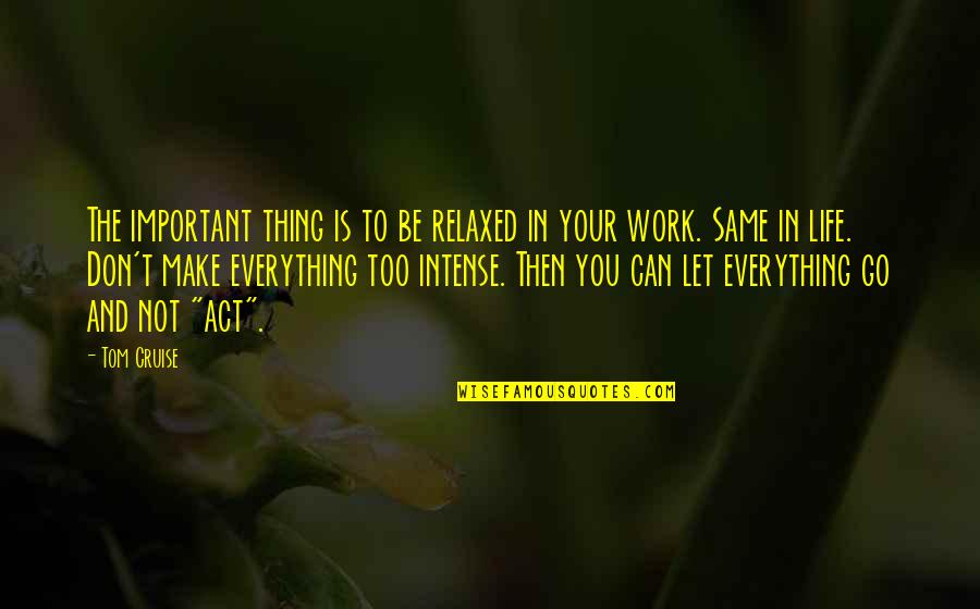 Important In Your Life Quotes By Tom Cruise: The important thing is to be relaxed in Important In Your Life Quotes By Tom Cruise: The important thing is to be relaxed in
