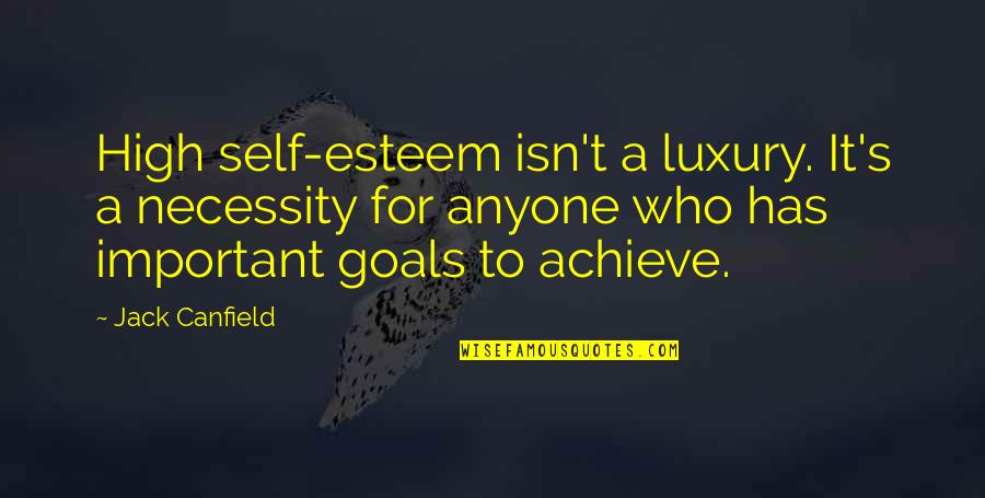 Important Jack Quotes By Jack Canfield: High self-esteem isn't a luxury. It's a necessity Important Jack Quotes By Jack Canfield: High self-esteem isn't a luxury. It's a necessity