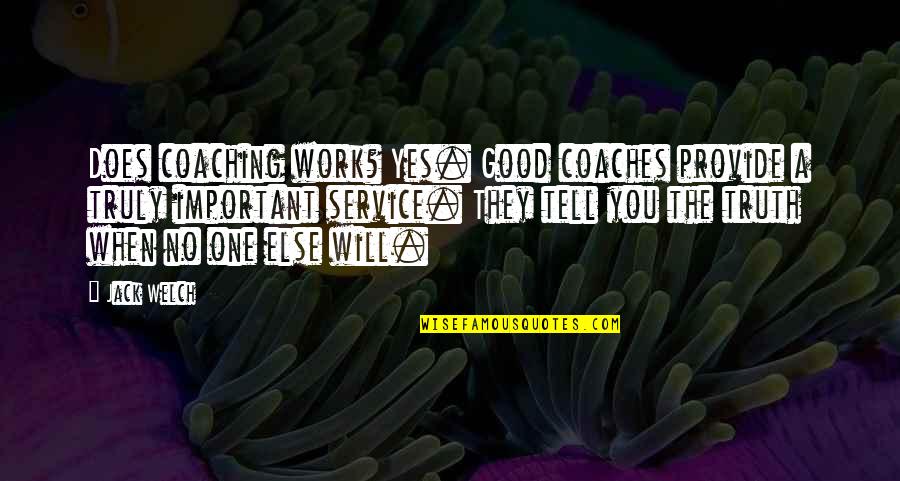 Important Jack Quotes By Jack Welch: Does coaching work? Yes. Good coaches provide a Important Jack Quotes By Jack Welch: Does coaching work? Yes. Good coaches provide a