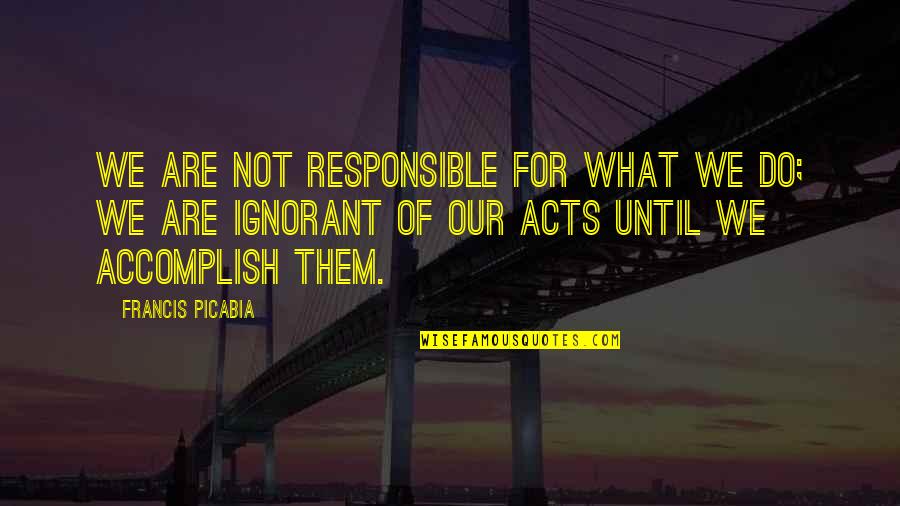 Important Jane Eyre Quotes By Francis Picabia: We are not responsible for what we do;