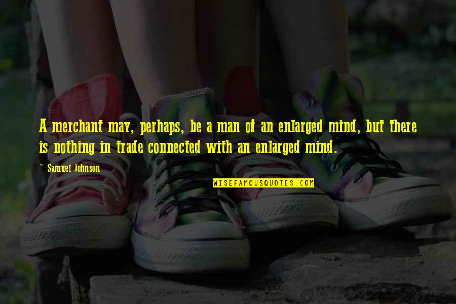Important Jem Quotes By Samuel Johnson: A merchant may, perhaps, be a man of
