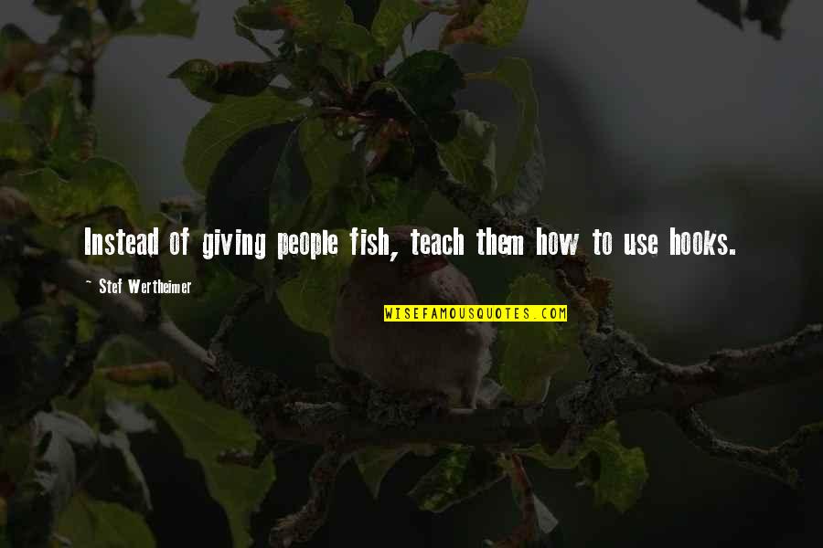 Important Joe Gargery Quotes By Stef Wertheimer: Instead of giving people fish, teach them how