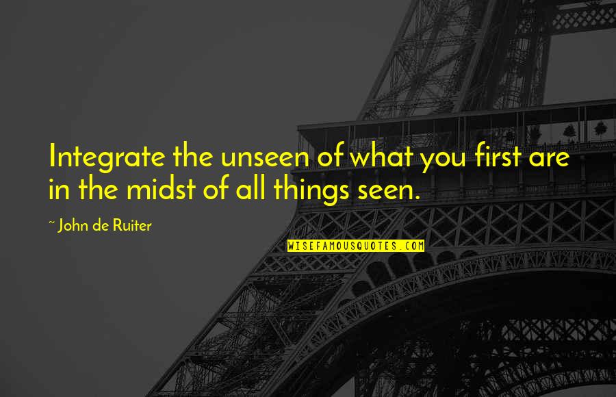 Important Laertes Quotes By John De Ruiter: Integrate the unseen of what you first are