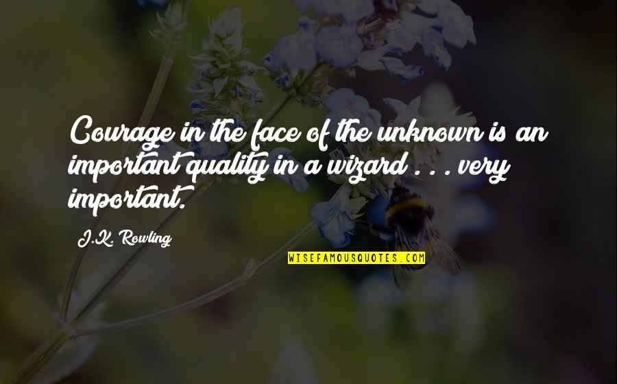 Important Leaders Quotes By J.K. Rowling: Courage in the face of the unknown is