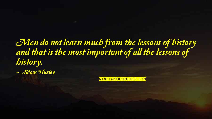 Important Lessons Quotes By Aldous Huxley: Men do not learn much from the lessons