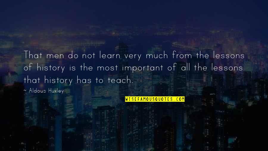 Important Lessons Quotes By Aldous Huxley: That men do not learn very much from