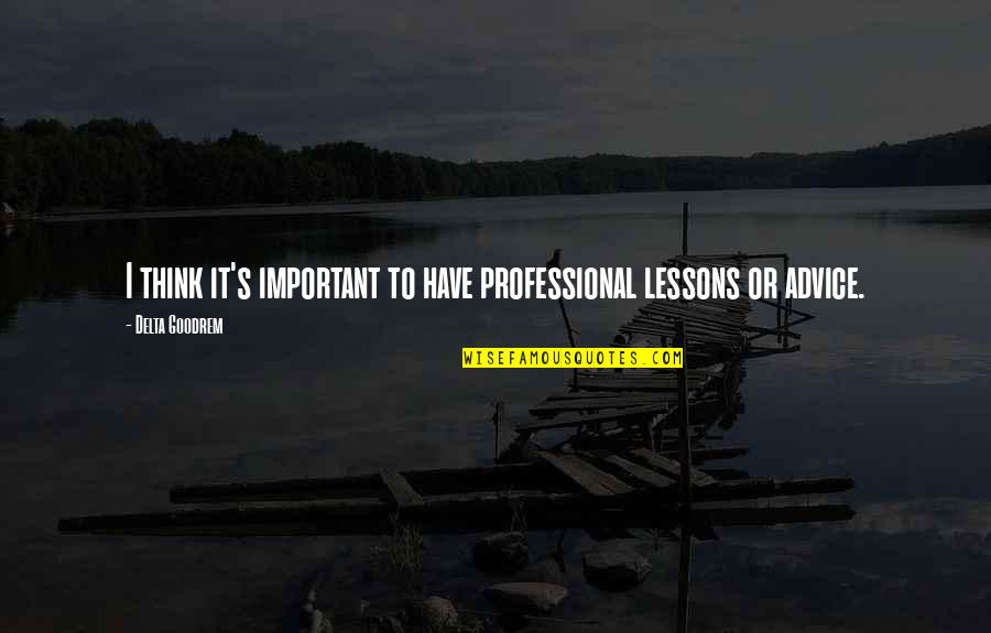 Important Lessons Quotes By Delta Goodrem: I think it's important to have professional lessons