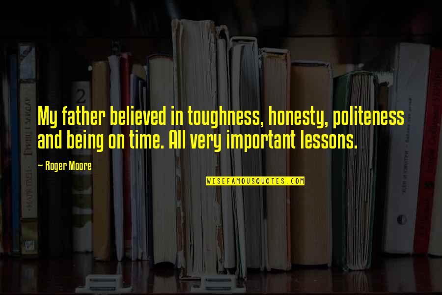 Important Lessons Quotes By Roger Moore: My father believed in toughness, honesty, politeness and