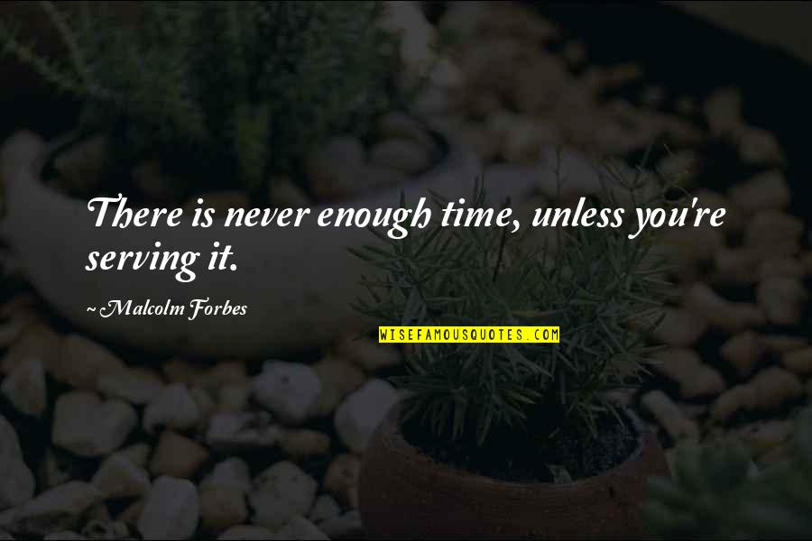 Important Medea Quotes By Malcolm Forbes: There is never enough time, unless you're serving Important Medea Quotes By Malcolm Forbes: There is never enough time, unless you're serving