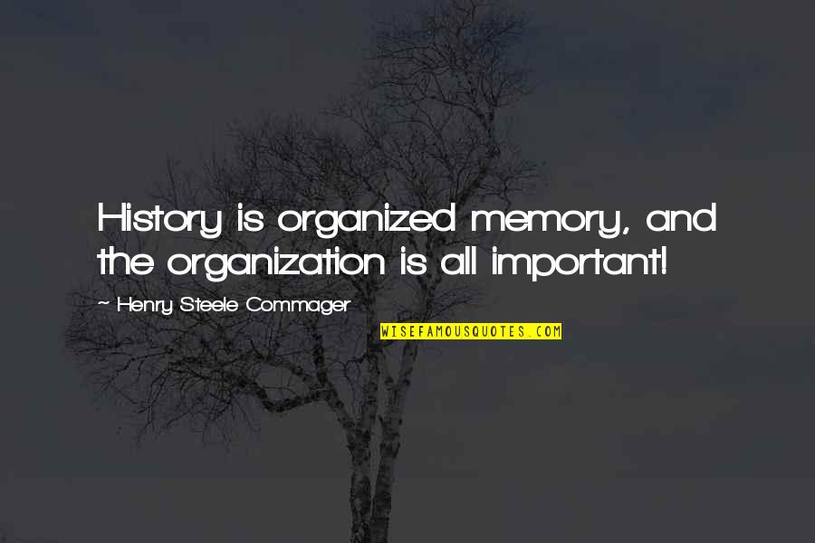 Important Memories Quotes By Henry Steele Commager: History is organized memory, and the organization is