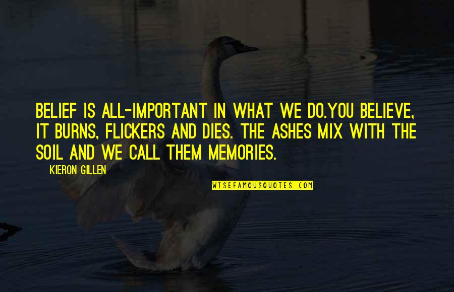 Important Memories Quotes By Kieron Gillen: Belief is all-important in what we do.You believe,