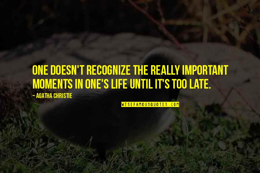 Important Moments In Life Quotes By Agatha Christie: One doesn't recognize the really important moments in