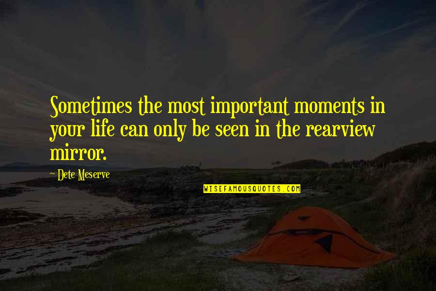 Important Moments In Life Quotes By Dete Meserve: Sometimes the most important moments in your life