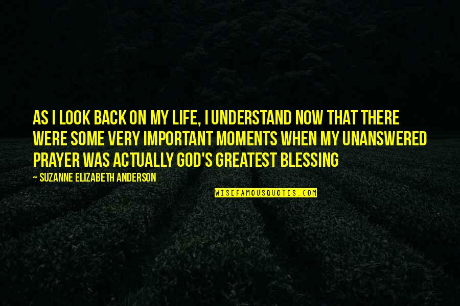Important Moments In Life Quotes By Suzanne Elizabeth Anderson: As I look back on my life, I