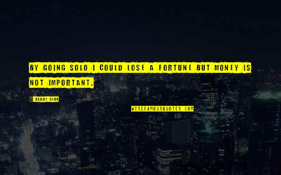 Important Money Quotes By Barry Gibb: By going solo I could lose a fortune