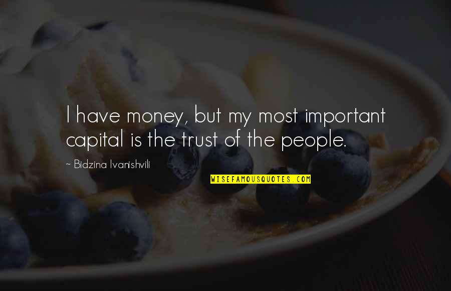 Important Money Quotes By Bidzina Ivanishvili: I have money, but my most important capital