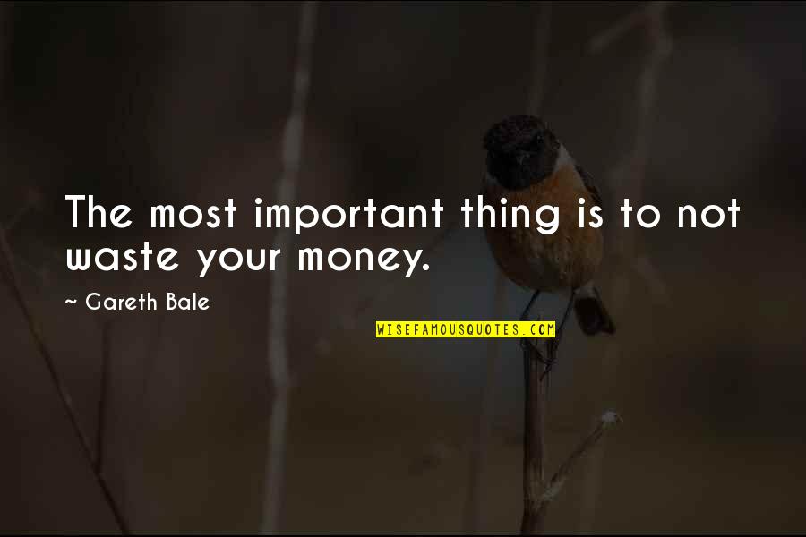 Important Money Quotes By Gareth Bale: The most important thing is to not waste