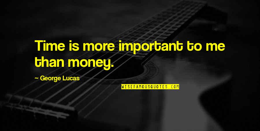 Important Money Quotes By George Lucas: Time is more important to me than money.