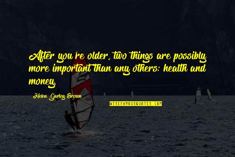 Important Money Quotes By Helen Gurley Brown: After you're older, two things are possibly more