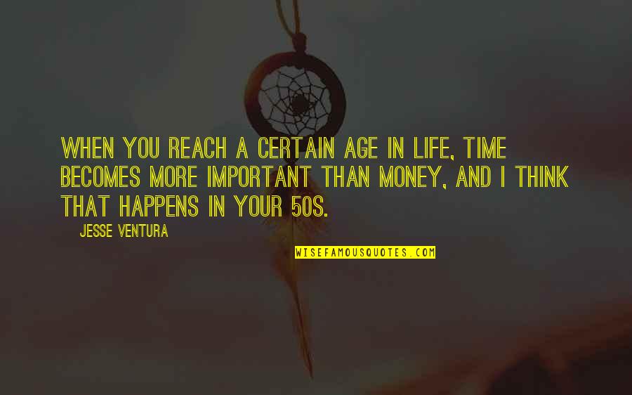 Important Money Quotes By Jesse Ventura: When you reach a certain age in life,