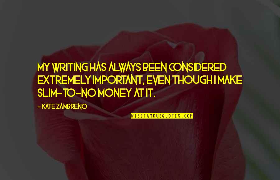 Important Money Quotes By Kate Zambreno: My writing has always been considered extremely important,