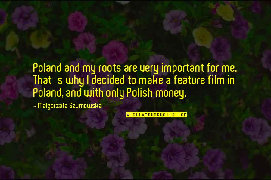 Important Money Quotes By Malgorzata Szumowska: Poland and my roots are very important for