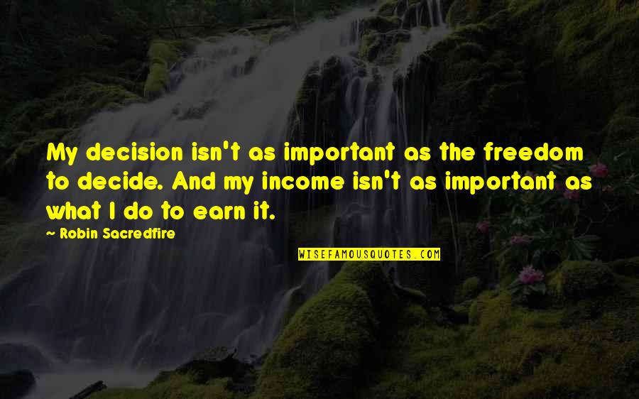 Important Money Quotes By Robin Sacredfire: My decision isn't as important as the freedom