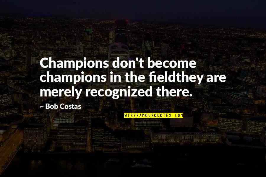 Important Nurse Ratched Quotes By Bob Costas: Champions don't become champions in the fieldthey are