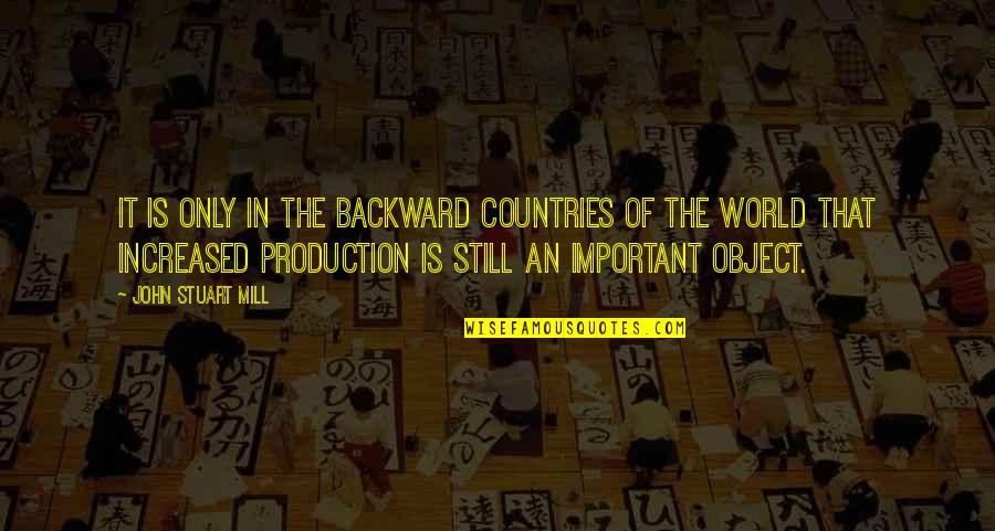 Important Object Quotes By John Stuart Mill: It is only in the backward countries of