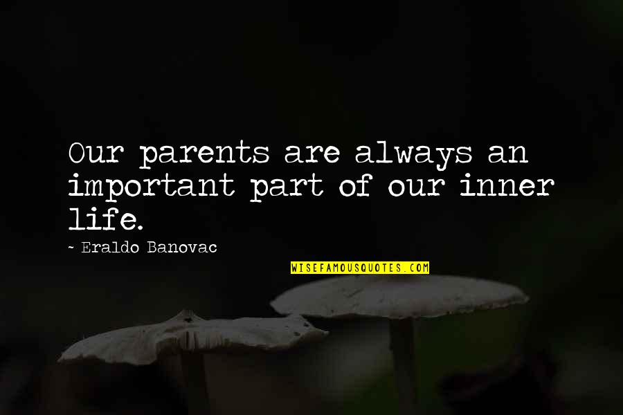 Important Of Life Quotes By Eraldo Banovac: Our parents are always an important part of