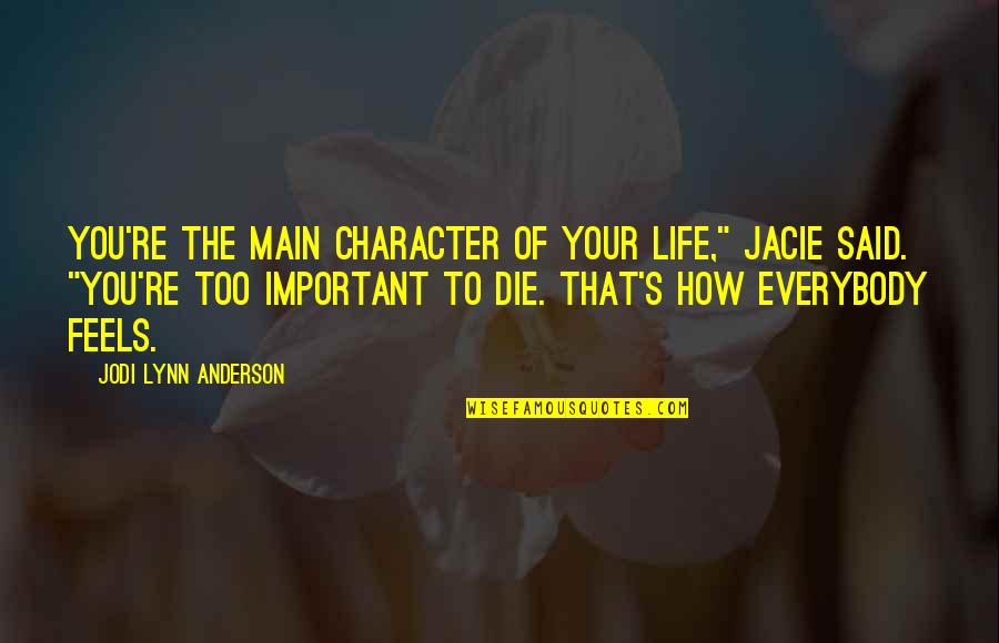 Important Of Life Quotes By Jodi Lynn Anderson: You're the main character of your life," Jacie