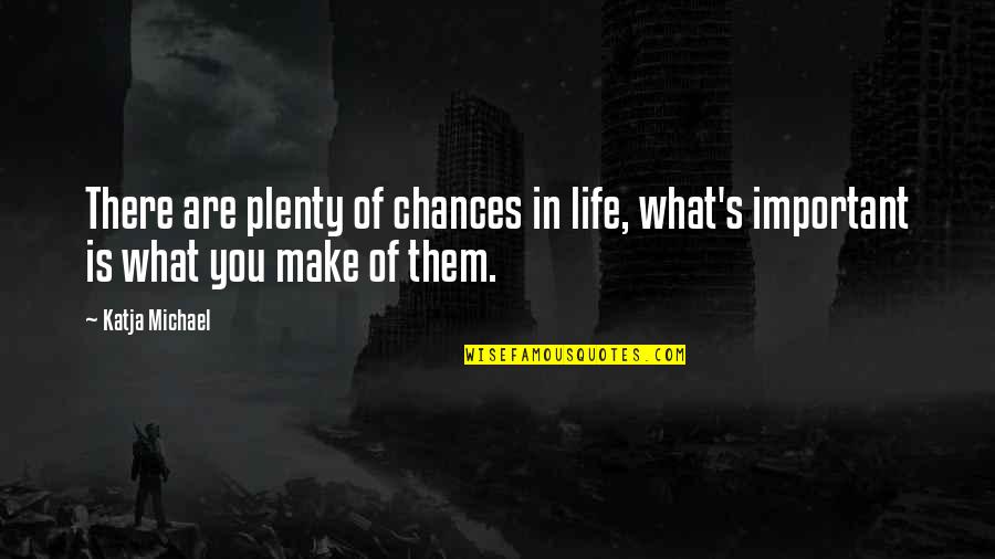 Important Of Life Quotes By Katja Michael: There are plenty of chances in life, what's