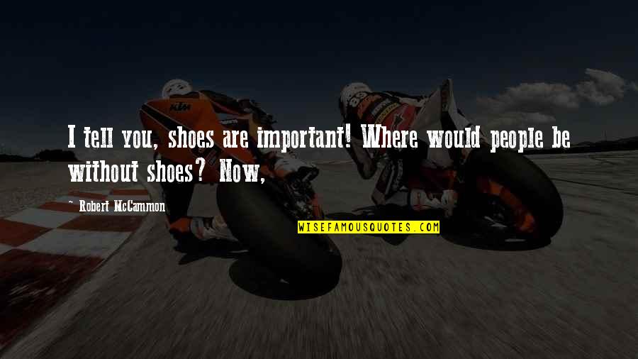 Important Of Shoes Quotes By Robert McCammon: I tell you, shoes are important! Where would