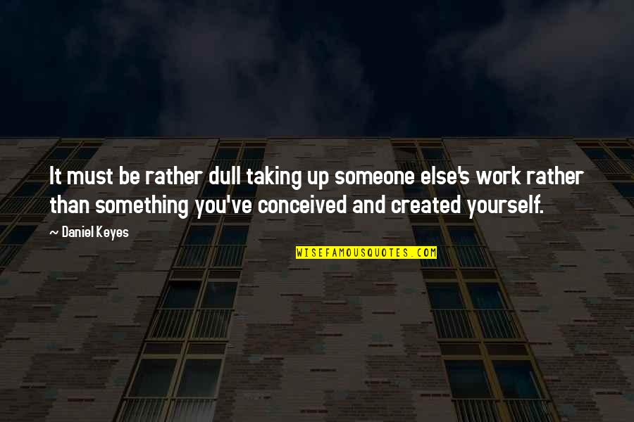 Important People In Your Life Quote Quotes By Daniel Keyes: It must be rather dull taking up someone Important People In Your Life Quote Quotes By Daniel Keyes: It must be rather dull taking up someone