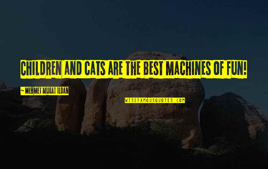 Important People In Your Life Quote Quotes By Mehmet Murat Ildan: Children and cats are the best machines of Important People In Your Life Quote Quotes By Mehmet Murat Ildan: Children and cats are the best machines of