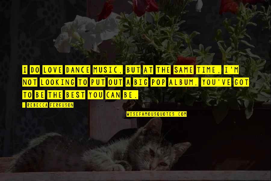 Important People In Your Life Quote Quotes By Rebecca Ferguson: I do love dance music, but at the Important People In Your Life Quote Quotes By Rebecca Ferguson: I do love dance music, but at the