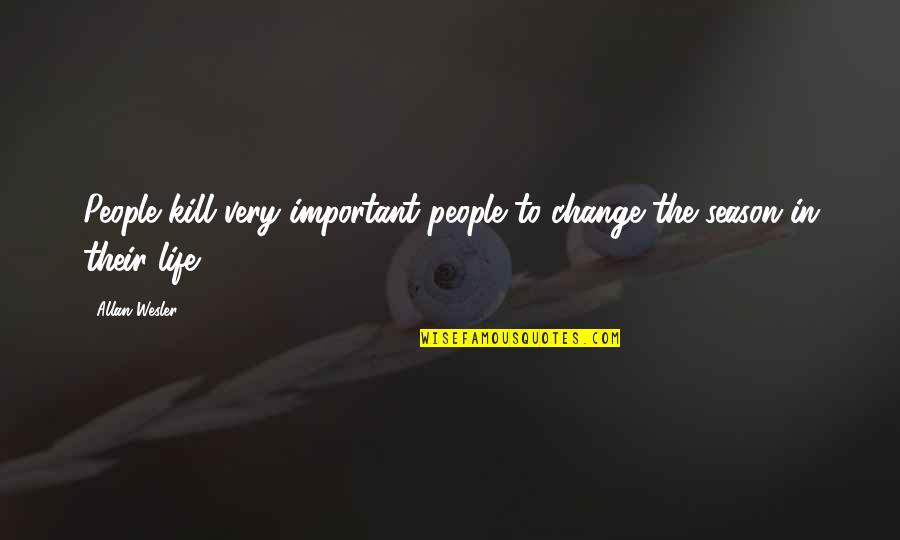 Important People Quotes By Allan Wesler: People kill very important people to change the