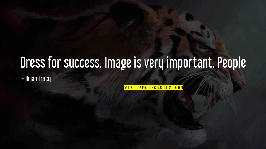 Important People Quotes By Brian Tracy: Dress for success. Image is very important. People