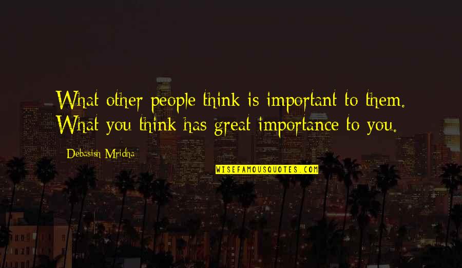 Important People Quotes By Debasish Mridha: What other people think is important to them.